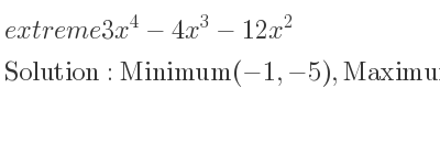 The extreme 3x^4-4x^3-12x^2 is Minimum(-1,-5),Maximum(0,0),Minimum(2,-32)